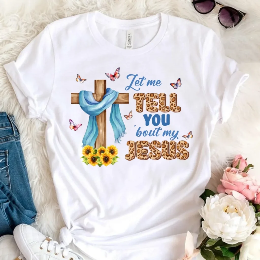 Let Me Tell You About My Jesus T-Shirt